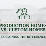 Production Homes Vs Custom Homes